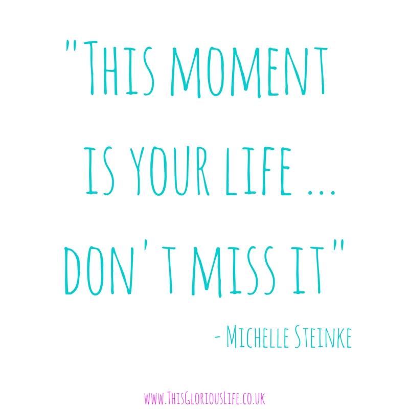 This moment is your life … don't miss it