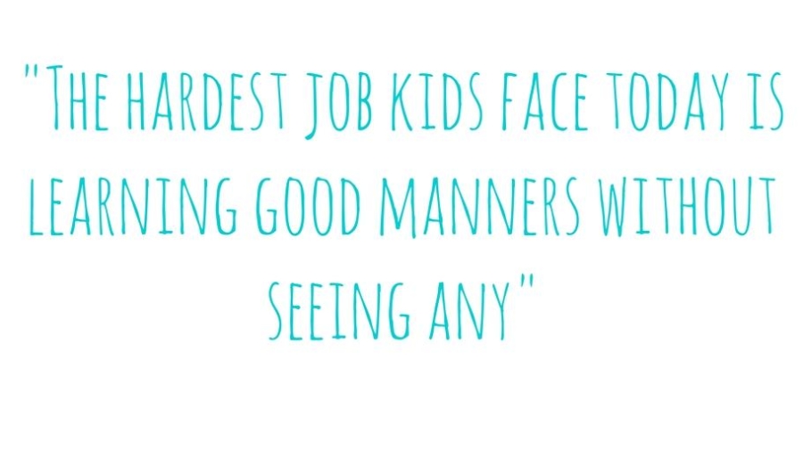 The hardest job kids face today is learning good manners without seeing any
